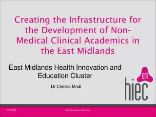 East Midlands Health Innovation and Education Cluster Dr Chetna Modi