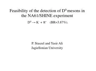 Feasibility of the detection of D 0 mesons in the NA61/SHINE experiment P. Staszel and Yasir Ali