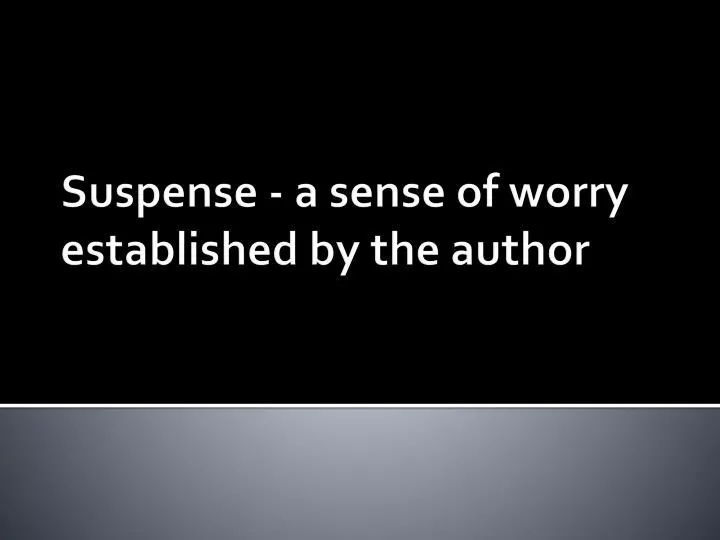 suspense a sense of worry established by the author