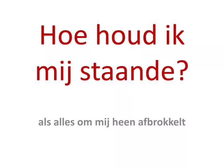 hoe houd ik mij staande