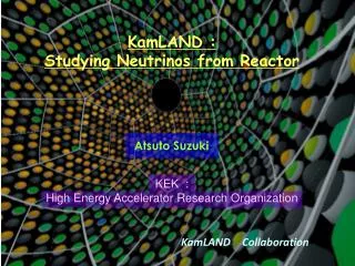 KamLAND : Studying Neutrinos from Reactor