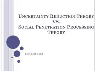 Uncertainty Reduction Theory VS. Social Penetration Processing Theory