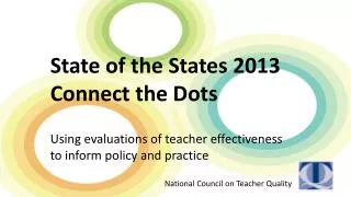 State of the States 2013 Connect the Dots Using evaluations of teacher effectiveness