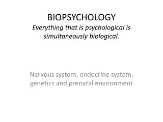 BIOPSYCHOLOGY Everything that is psychological is simultaneously biological.