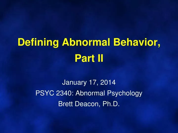 defining abnormal behavior part ii january 17 2014 psyc 2340 abnormal psychology brett deacon ph d