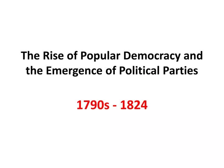 the rise of popular democracy and the emergence of political parties