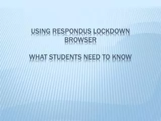 Using respondus LockDown browser What students need to know