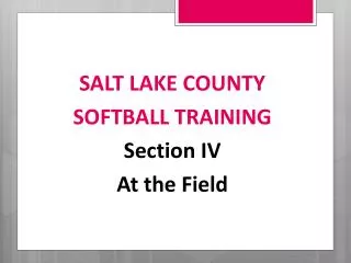 SALT LAKE COUNTY SOFTBALL TRAINING Section IV At the Field