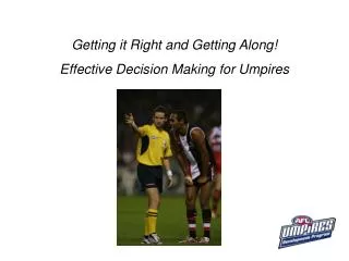 Getting it Right and Getting Along! Effective Decision Making for Umpires