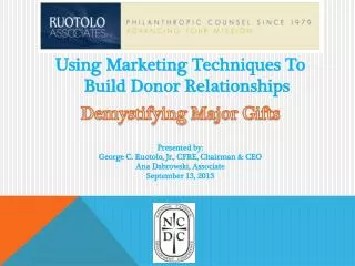 Using Marketing Techniques To Build Donor Relationships Demystifying Major Gifts Presented by: