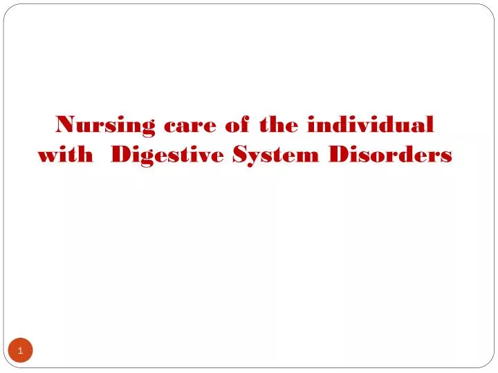 nursing care of the individual with d igestive s ystem disorders