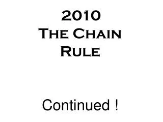 2010 The Chain Rule Continued !