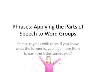 Phrases: Applying the Parts of Speech to Word Groups