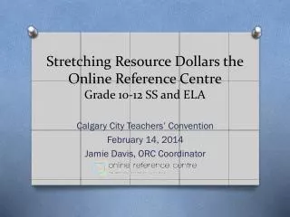 Stretching Resource Dollars the Online Reference Centre Grade 10-12 SS and ELA