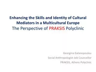 Georgina Galanopoulou Social Anthropologist-Job Councellor PRAKSIS, Athens Polyclinic