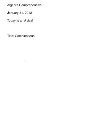 Algebra Comprehensive January 31, 2012 Today is an A day! Title: Combinations