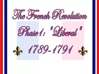 The French Revolution Phase1: &quot;Liberal&quot; 1789-1791