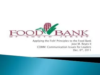 Applying the Fish! Principles to the Food Bank Jose M. Reyes II