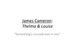 James Cameron : Thelma &amp; Louise