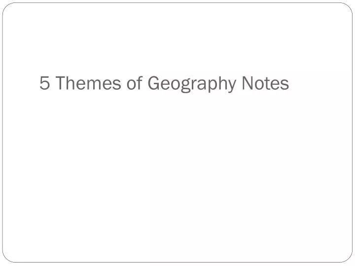 5 themes of geography notes