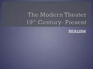 The Modern Theater 19 th Century- Present