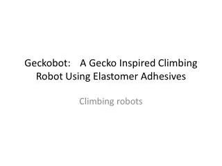 Geckobot :	 A Gecko Inspired Climbing Robot Using Elastomer Adhesives