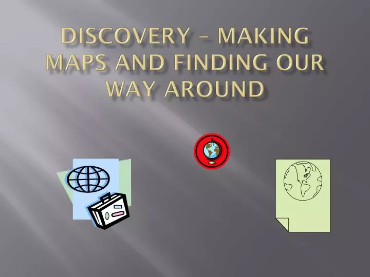discovery making maps and finding our way around