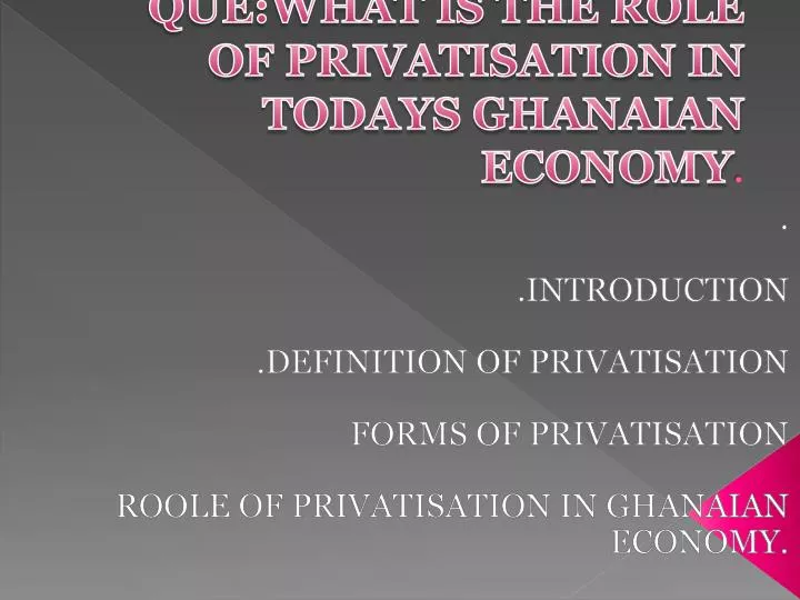 que what is the role of privatisation in todays ghanaian economy
