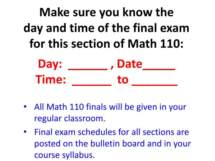 make sure you know the day and time of the final exam for this section of math 110 day date time to