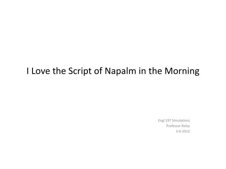 i love the script of napalm in the morning