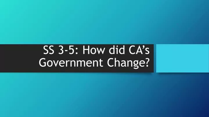 ss 3 5 how did ca s government change