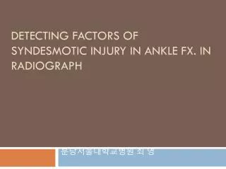 Detecting factors of Syndesmotic injury in Ankle Fx . in radiograph