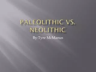 Paleolithic vs. Neolithic