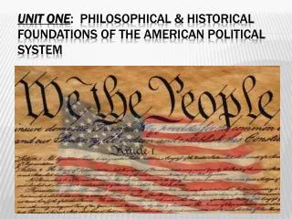 UNIT ONE : Philosophical &amp; Historical Foundations of the American Political System