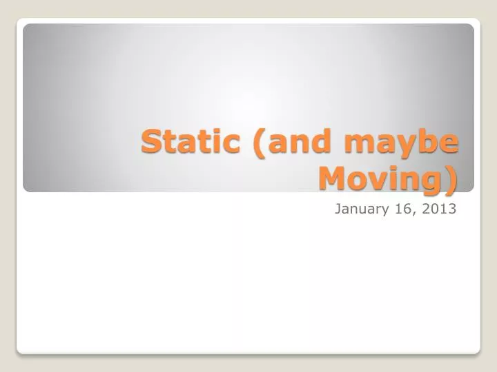 static and maybe moving