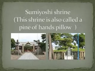 Sumiyoshi shrine (This shrine is also called a pine of hands pillow )