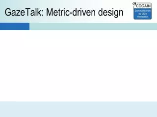 GazeTalk : Metric -driven design