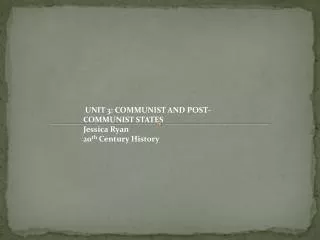 UNIT 3: COMMUNIST AND POST-COMMUNIST STATES Jessica Ryan 20 th Century History