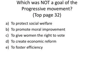 Which was NOT a goal of the Progressive movement? (Top page 32)