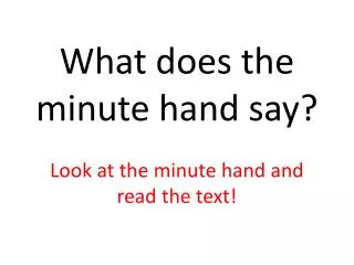 What does the minute hand say ? Look at the minute hand and read the text !