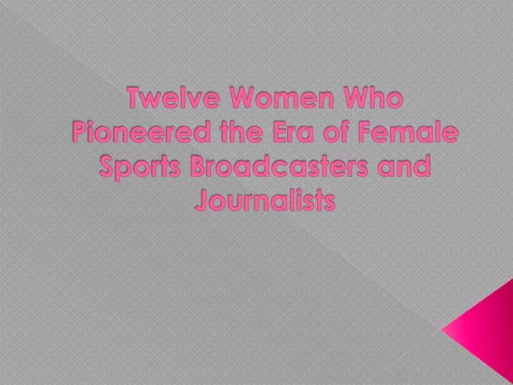 twelve women who pioneered the era of female sports broadcasters and journalists