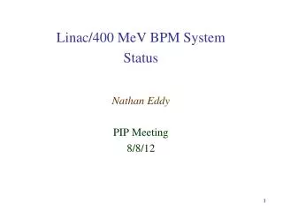 Linac /400 MeV BPM System Status Nathan Eddy PIP Meeting 8/8/12