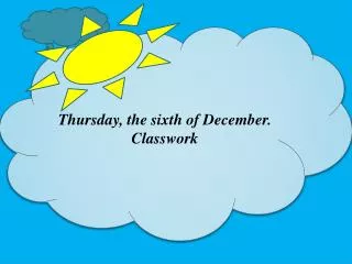 Thursday, the sixth of December. Classwork