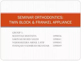 SEMINAR ORTHODONTICS: TWIN BLOCK &amp; FRANKEL APPLIANCE