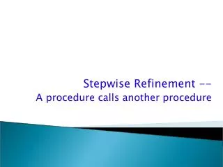 Stepwise Refinement -- A procedure calls another procedure