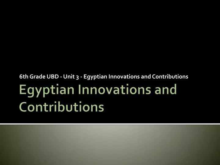 6 th grade ubd unit 3 egyptian innovations and contributions