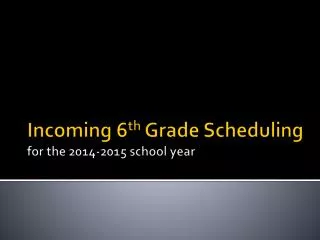 Incoming 6 th Grade Scheduling for the 2014-2015 school year