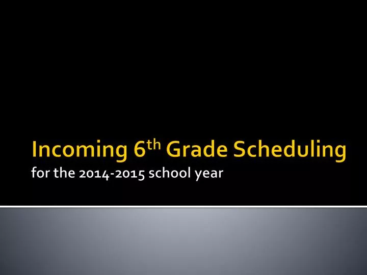 incoming 6 th grade scheduling for the 2014 2015 school year