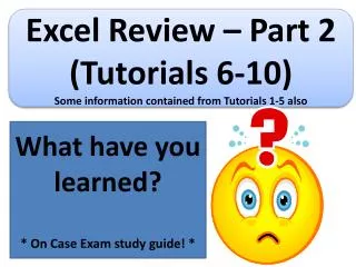 Excel Review – Part 2 (Tutorials 6-10) Some information contained from Tutorials 1-5 also