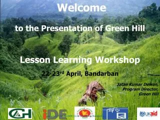 Welcome to the Presentation of Green Hill Lesson Learning Workshop 22-23 rd April, Bandarban